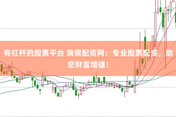 有杠杆的股票平台 瑞银配资网：专业股票配资，助您财富增值！