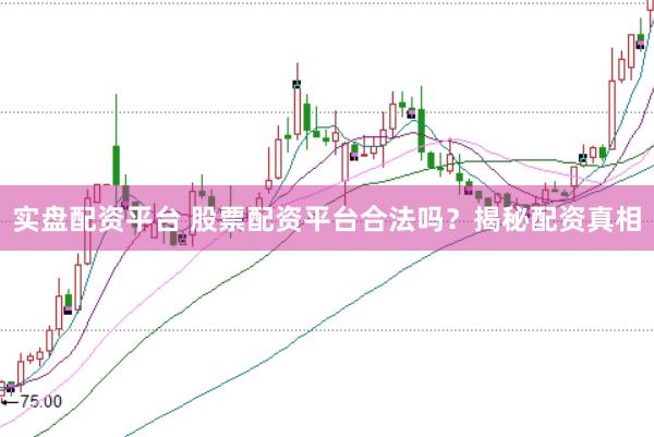 实盘配资平台 股票配资平台合法吗？揭秘配资真相