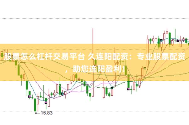 股票怎么杠杆交易平台 久连阳配资：专业股票配资，助您连阳盈利！