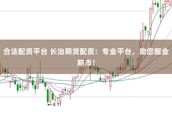 合法配资平台 长治期货配资：专业平台，助您掘金期市！
