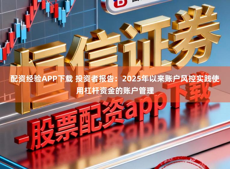 配资经验APP下载 投资者报告：2025年以来账户风控实践使用杠杆资金的账户管理