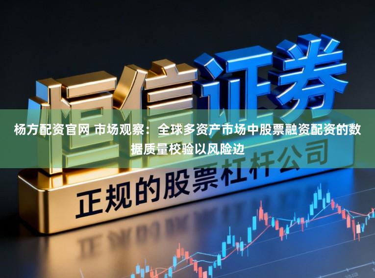杨方配资官网 市场观察：全球多资产市场中股票融资配资的数据质量校验以风险边