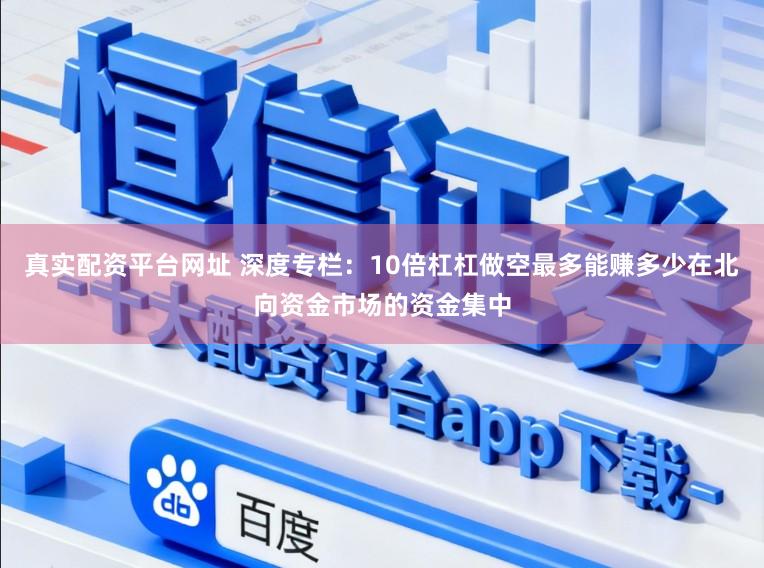 真实配资平台网址 深度专栏：10倍杠杠做空最多能赚多少在北向资金市场的资金集中