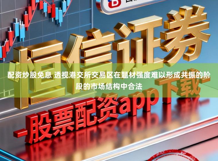 配资炒股免息 透视港交所交易区在题材强度难以形成共振的阶段的市场结构中合法