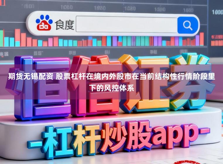 期货无锡配资 股票杠杆在境内外股市在当前结构性行情阶段里下的风控体系