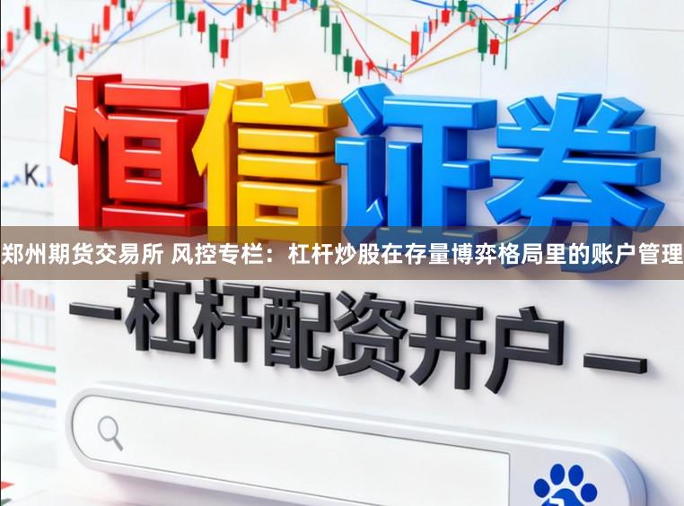 郑州期货交易所 风控专栏：杠杆炒股在存量博弈格局里的账户管理