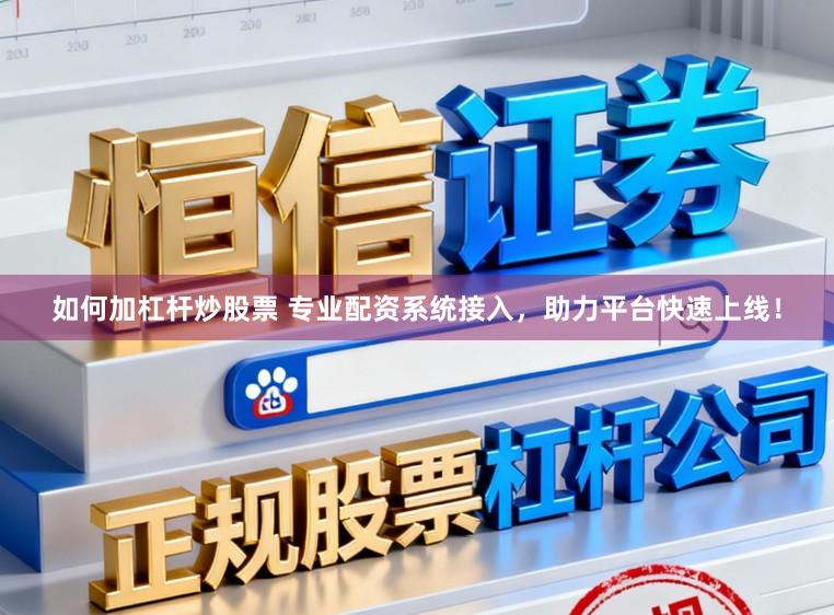 如何加杠杆炒股票 专业配资系统接入，助力平台快速上线！