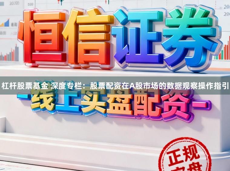 杠杆股票基金 深度专栏：股票配资在A股市场的数据观察操作指引