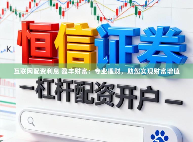 互联网配资利息 盈丰财富：专业理财，助您实现财富增值