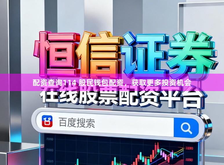 配资查询114 股民钱包配资，获取更多投资机会