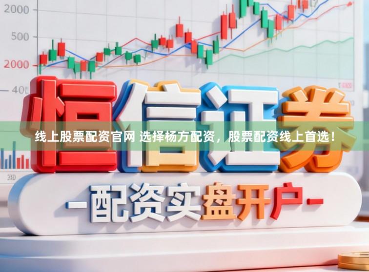 线上股票配资官网 选择杨方配资，股票配资线上首选！