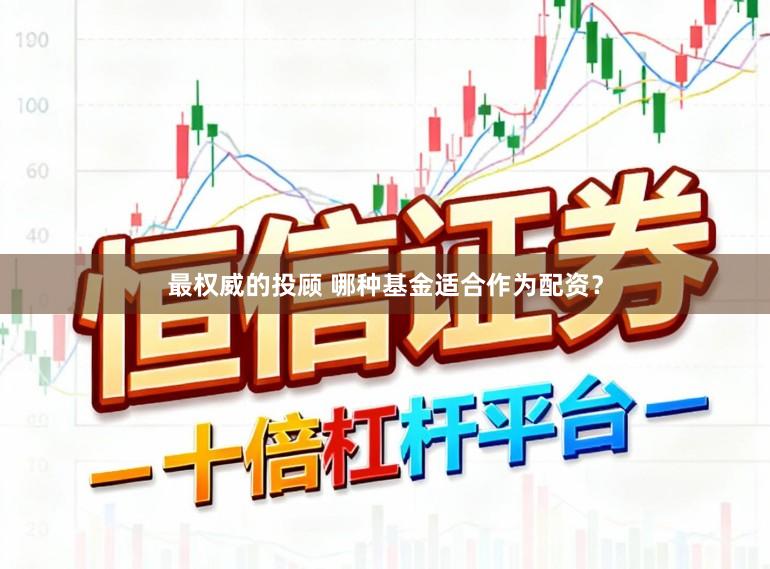 最权威的投顾 哪种基金适合作为配资？
