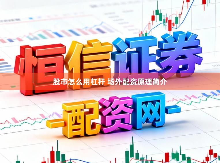 股市怎么用杠杆 场外配资原理简介