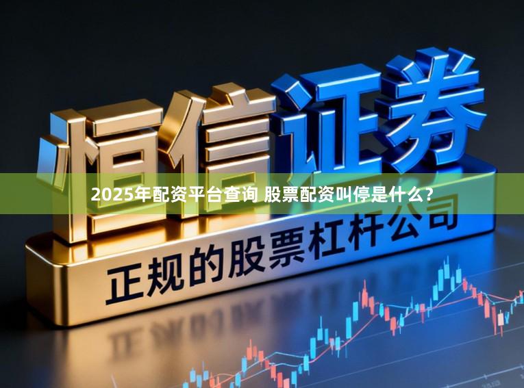 2025年配资平台查询 股票配资叫停是什么？