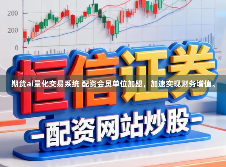 期货ai量化交易系统 配资会员单位加盟，加速实现财务增值。
