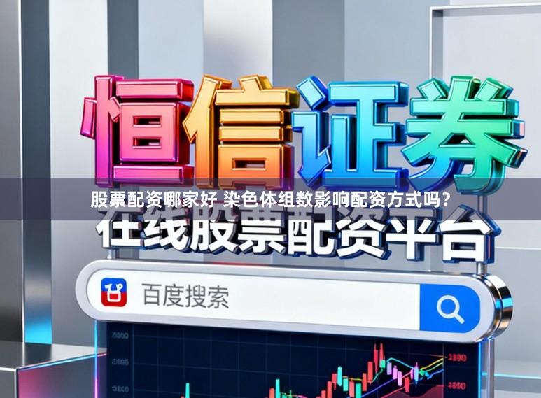 股票配资哪家好 染色体组数影响配资方式吗？